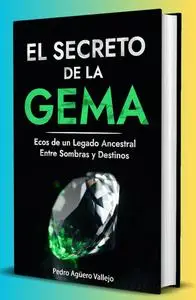El Secreto de la Gema: Ecos de un Legado Ancestral Entre Sombras y Destinos Ficción Histórica Suspense (Spanish Edition)