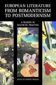 European Literature from Romanticism to Postmodernism: A Reader in Aesthetic Practice by Martin Travers