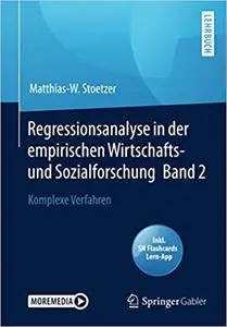 Regressionsanalyse in der empirischen Wirtschafts- und Sozialforschung Band 2: Komplexe Verfahren