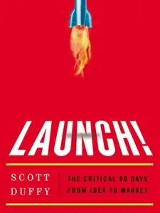 Launch!: The Critical 90 Days from Idea to Market (repost)