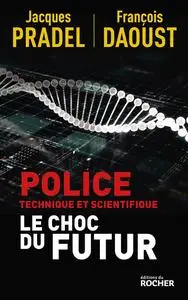 Police technique et scientifique : Le choc du futur - Jacques Pradel, François Daoust