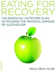 The Eating for Recovery: The Essential Nutrition Plan to Reverse the Physical Damage of Alcoholism (Repost)