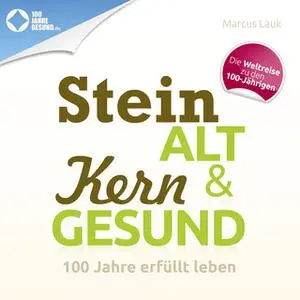 «Steinalt und Kerngesund: 100 Jahre erfüllt leben» by Marcus Lauk