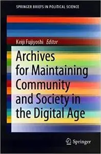 Archives for Maintaining Community and Society in the Digital Age