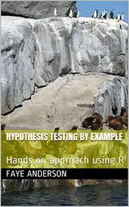 Hypothesis Testing by Example: Hands on approach using R