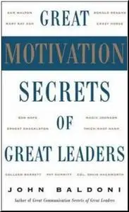 Great Motivation Secrets of Great Leaders by  John Baldoni 