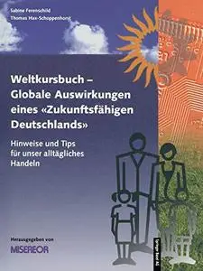 Weltkursbuch-Globale Auswirkungen eines „Zukunftsfähigen Deutschlands“: Hinweise und Tips für unser alltägliches Handeln