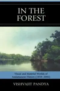 In the Forest: Visual and Material Worlds of Andamanese History (1858-2006)