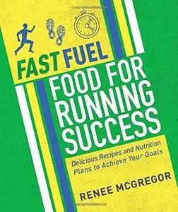 Fast Fuel: Food for Running Success: Delicious Recipes and Nutrition Plans to Achieve Your Goals (repost)