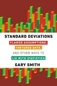 Standard Deviations: Flawed Assumptions, Tortured Data, and Other Ways to Lie with Statistics