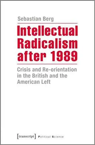 Intellectual Radicalism After 1989: Crisis and Re-orientation in the British and the American Left (Political Science)