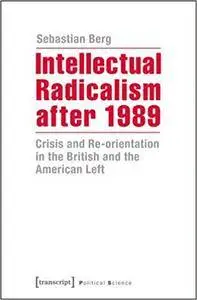 Intellectual Radicalism After 1989: Crisis and Re-orientation in the British and the American Left (Political Science)