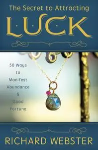 The Secret to Attracting Luck: 50 Ways to Manifest Abundance & Good Fortune
