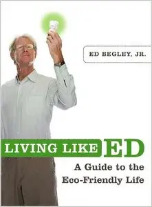 Living Like Ed: A Guide to the Eco-Friendly Life by Ed Begley Jr.
