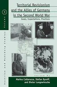 Territorial Revisionism & the Allies of Germany in the Second World War: Goals, Expectations, Practices