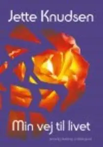 «MIN VEJ TIL LIVET» by Jette Knudsen