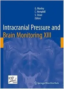 Intracranial Pressure and Brain Monitoring XIII: Mechanisms and Treatment by Geoffrey Manley