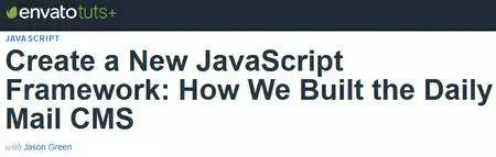 Tutsplus - Create a New JavaScript Framework: How We Built the Daily Mail CMS