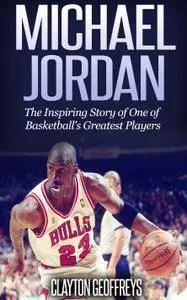 Michael Jordan: The Inspiring Story of One of Basketball's Greatest Players