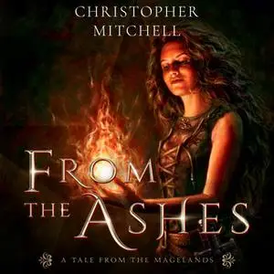 «From the Ashes: A Tale from the Magelands» by Christopher Mitchell