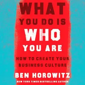 «What You Do Is Who You Are: How to Create Your Business Culture» by Ben Horowitz
