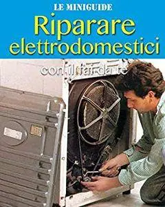 Riparare elettrodomestici: con il fai da te (Le Miniguide)