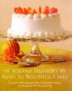 «Roland Mesnier's Basic to Beautiful Cakes» by Lauren Chattman,Roland Mesnier