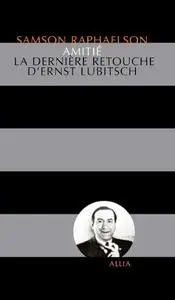 Samson Raphaelson, "Amitié : La dernière retouche d'Ernst Lubitsch"