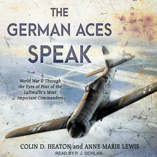«The German Aces Speak» by Colin D. Heaton,Anne-Marie Lewis