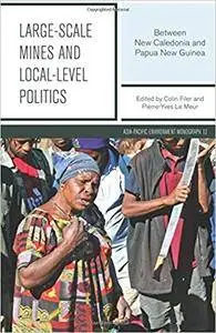 Large-scale Mines and Local-level Politics: Between New Caledonia and Papua New Guinea (Asia-Pacific Environment Monographs) (V