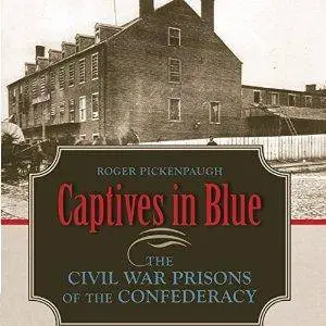 Captives in Blue: The Civil War Prisons of the Confederacy