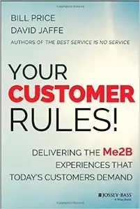 Your Customer Rules!: Delivering the ME2B Experiences That Today's Customers Demand