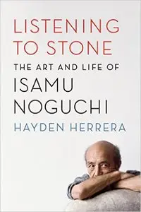 Listening to Stone: The Art and Life of Isamu Noguchi [Repost]