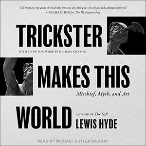 Trickster Makes This World: Mischief, Myth, and Art [Audiobook]