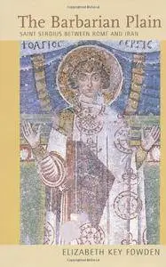 The Barbarian Plain: Saint Sergius between Rome and Iran (Transformation of the Classical Heritage)(Repost)