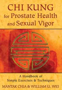 Chi Kung for Prostate Health and Sexual Vigor: A Handbook of Simple Exercises and Techniques