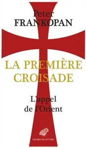 Peter Frankopan, "Première Croisade: L'appel de l'Orient"