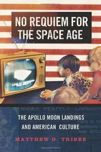 No Requiem for the Space Age: The Apollo Moon Landings and American Culture