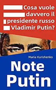 Note su Putin: Cosa vuole davvero il presidente russo Vladimir Putin?