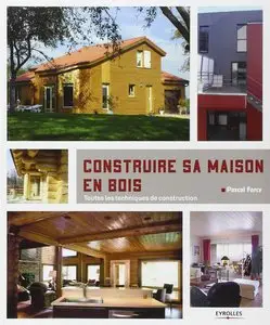 Construire sa maison en bois : Toutes les techniques de construction