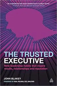 The Trusted Executive: Nine Leadership Habits that Inspire Results, Relationships and Reputation