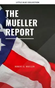 «The Mueller Report: Report on the Investigation into Russian Interference in the 2016 Presidential Election» by Robert