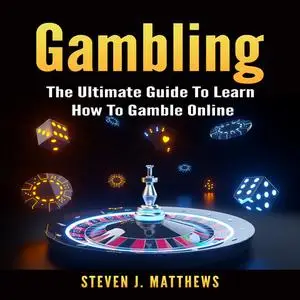 «Gambling: The Ultimate Guide To Learn How To Gamble Online» by Steven Matthews