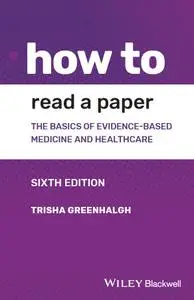 How to Read a Paper: The Basics of Evidence-based Medicine and Healthcare, Sixth Edition