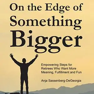 On the Edge of Something Bigger: Empowering Steps for Retirees Who Want More Meaning, Fulfillment & Fun [Audiobook]