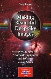 Making Beautiful Deep-Sky Images: Astrophotography with Affordable Equipment and Software, 2nd edition (Repost)
