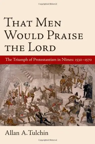That Men Would Praise the Lord: The Triumph of Protestantism in Nimes, 1530-1570