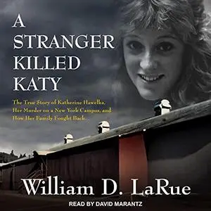 A Stranger Killed Katy: The True Story of Katherine Hawelka, Her Murder on a New York Campus [Audiobook]