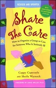 «Share the Care: How to Organize a Group to Care for Someone Who Is Seriously Ill» by Cappy Capossela,Sheila Warnock