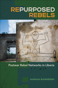 Repurposed Rebels : Postwar Rebel Networks in Liberia